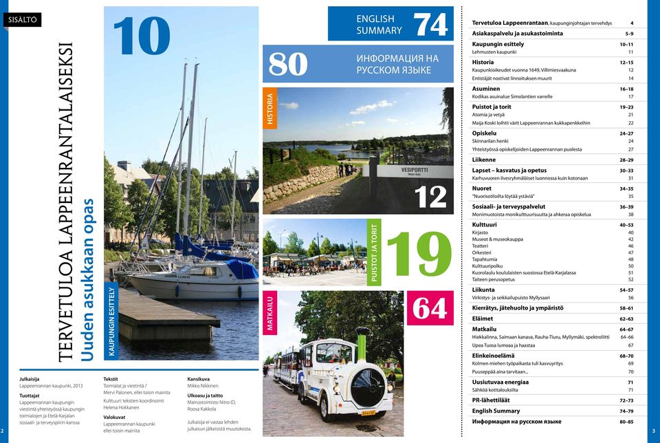 Entistäjät nostivat linnoituksen muurit 14 Asuminen 16 18 Kodikas asuinalue Simolantien varrelle 17 Puistot ja torit 19 23 Atomia ja vetyä 21 Maija Koski loihtii värit Lappeenrannan kukkapenkkeihin