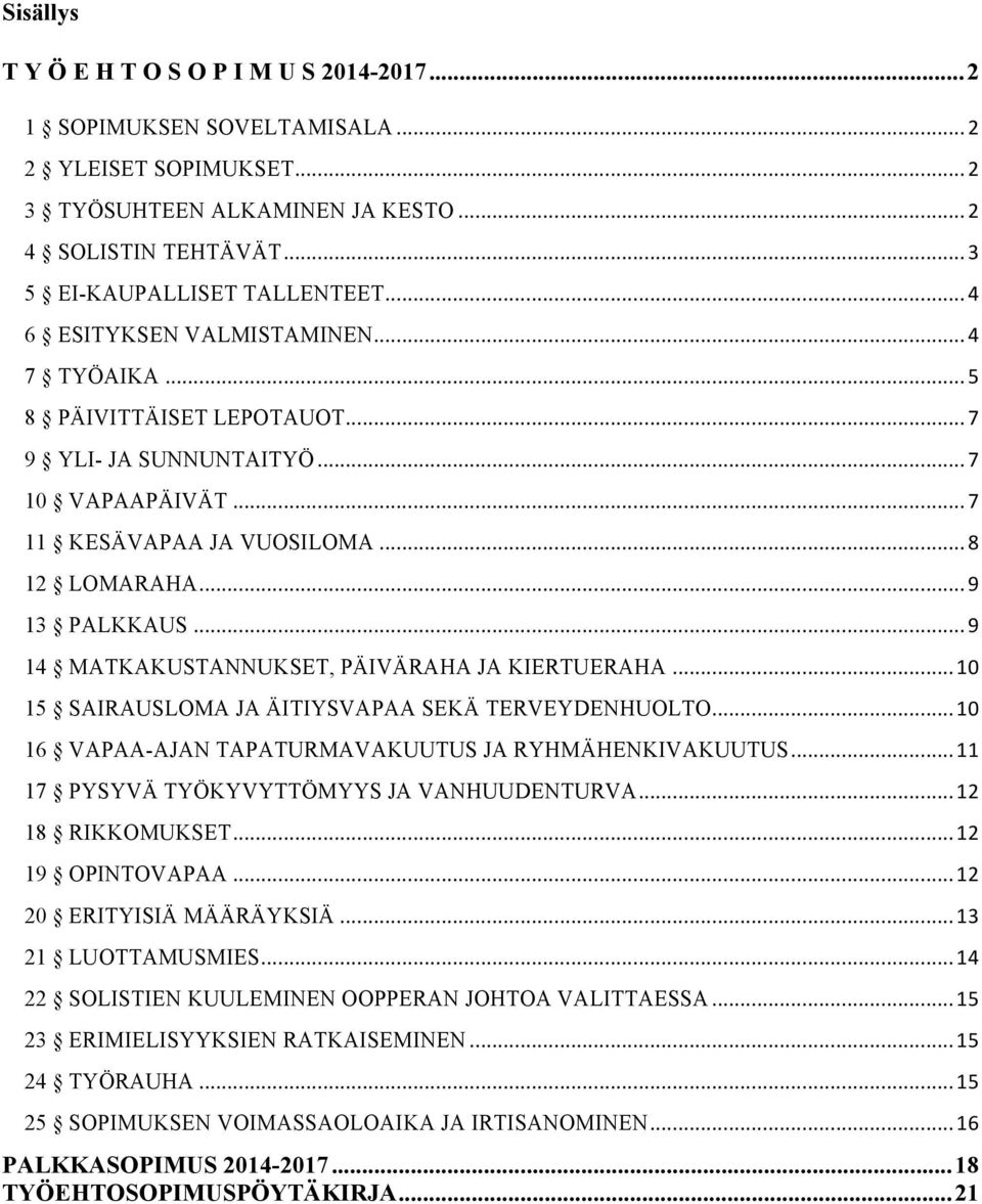 .. 9 14 MATKAKUSTANNUKSET, PÄIVÄRAHA JA KIERTUERAHA... 10 15 SAIRAUSLOMA JA ÄITIYSVAPAA SEKÄ TERVEYDENHUOLTO... 10 16 VAPAA-AJAN TAPATURMAVAKUUTUS JA RYHMÄHENKIVAKUUTUS.