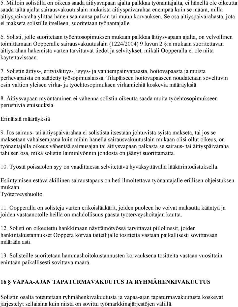 Solisti, jolle suoritetaan työehtosopimuksen mukaan palkkaa äitiysvapaan ajalta, on velvollinen toimittamaan Oopperalle sairausvakuutuslain (1224/2004) 9 luvun 2 :n mukaan suoritettavan äitiysrahan