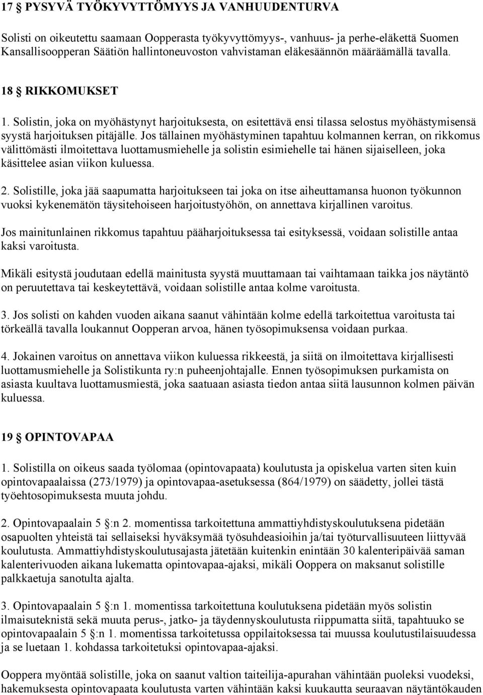 Jos tällainen myöhästyminen tapahtuu kolmannen kerran, on rikkomus välittömästi ilmoitettava luottamusmiehelle ja solistin esimiehelle tai hänen sijaiselleen, joka käsittelee asian viikon kuluessa. 2.