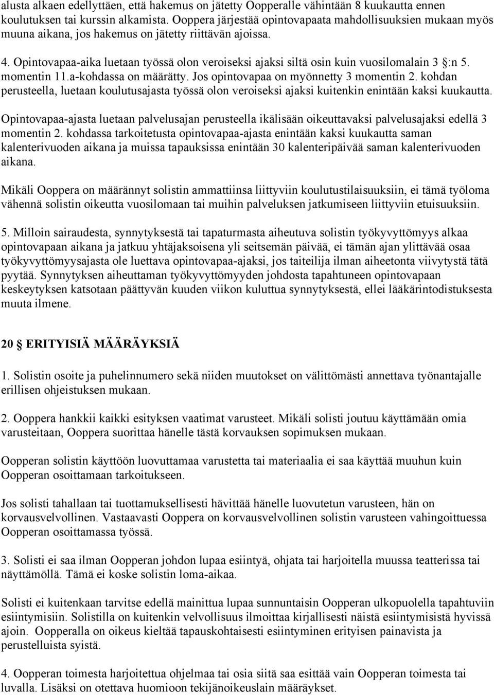 Opintovapaa-aika luetaan työssä olon veroiseksi ajaksi siltä osin kuin vuosilomalain 3 :n 5. momentin 11.a-kohdassa on määrätty. Jos opintovapaa on myönnetty 3 momentin 2.