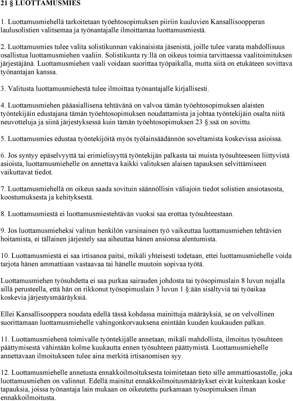 Solistikunta ry:llä on oikeus toimia tarvittaessa vaalitoimituksen järjestäjänä. Luottamusmiehen vaali voidaan suorittaa työpaikalla, mutta siitä on etukäteen sovittava työnantajan kanssa. 3.