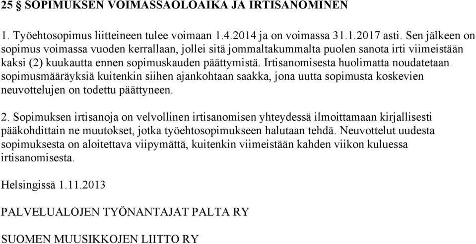 Irtisanomisesta huolimatta noudatetaan sopimusmääräyksiä kuitenkin siihen ajankohtaan saakka, jona uutta sopimusta koskevien neuvottelujen on todettu päättyneen. 2.