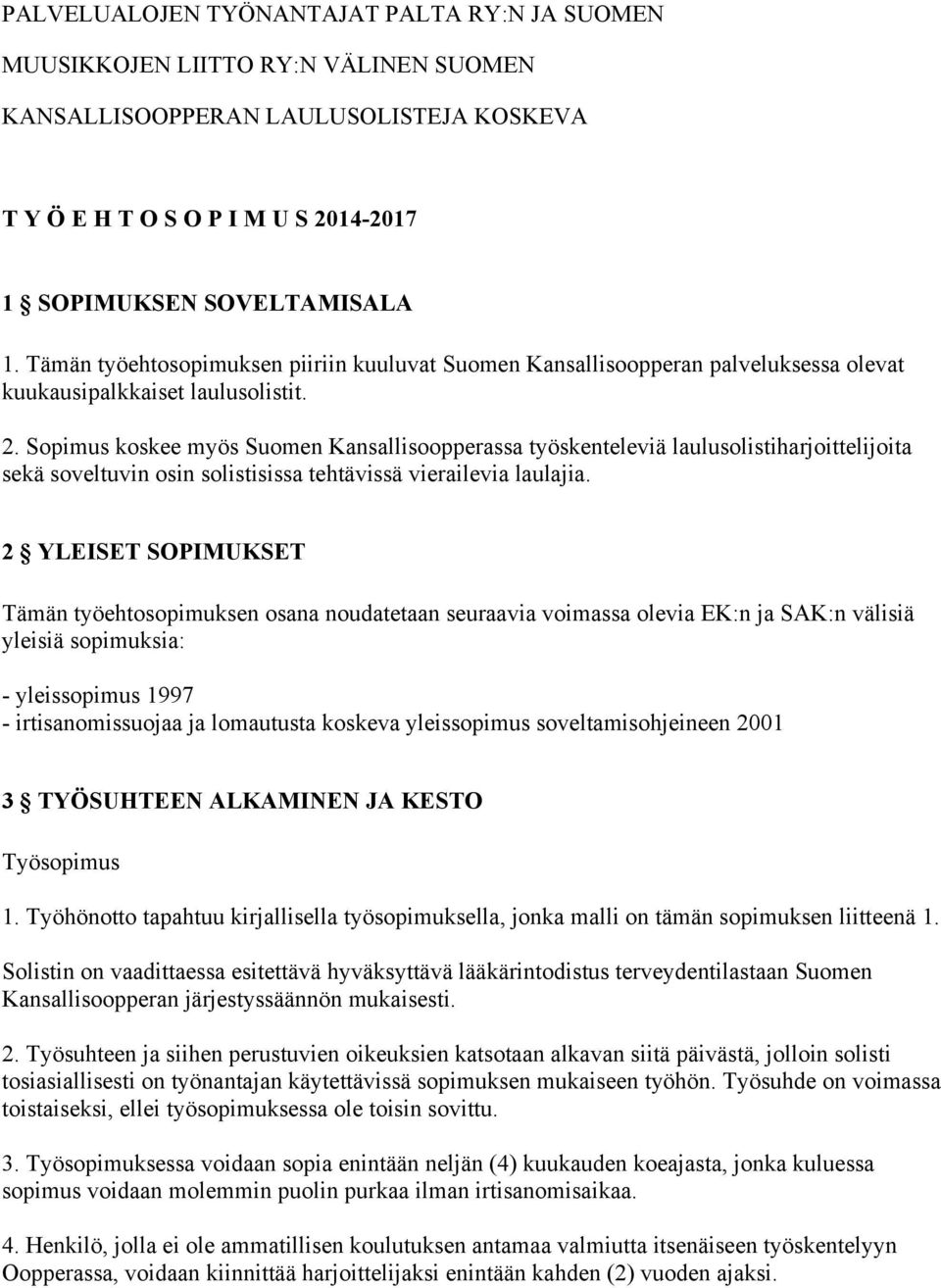 Sopimus koskee myös Suomen Kansallisoopperassa työskenteleviä laulusolistiharjoittelijoita sekä soveltuvin osin solistisissa tehtävissä vierailevia laulajia.