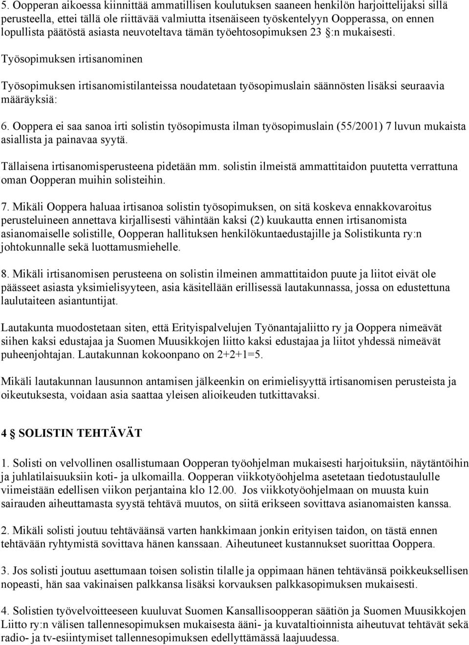 Työsopimuksen irtisanominen Työsopimuksen irtisanomistilanteissa noudatetaan työsopimuslain säännösten lisäksi seuraavia määräyksiä: 6.