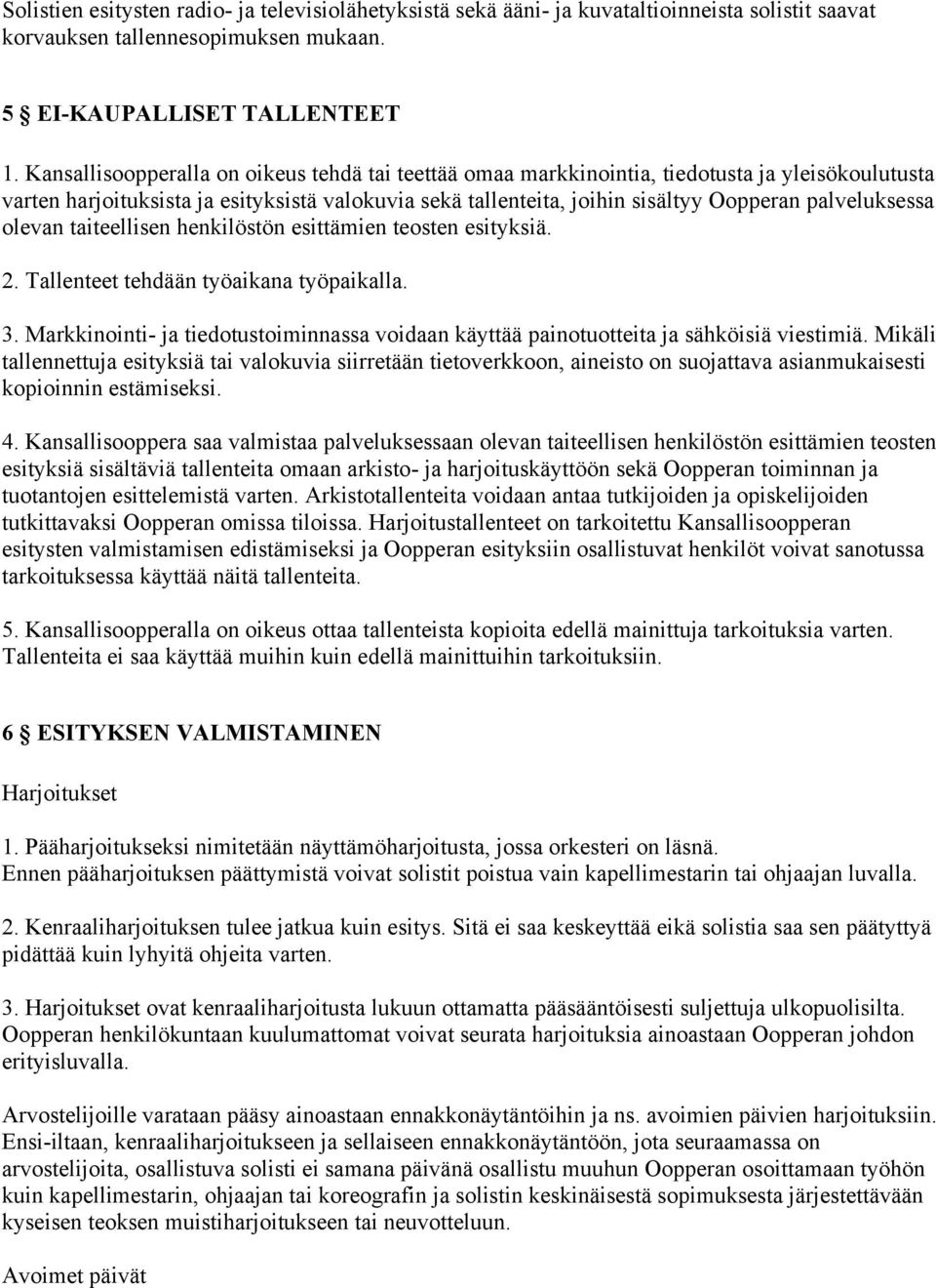 palveluksessa olevan taiteellisen henkilöstön esittämien teosten esityksiä. 2. Tallenteet tehdään työaikana työpaikalla. 3.
