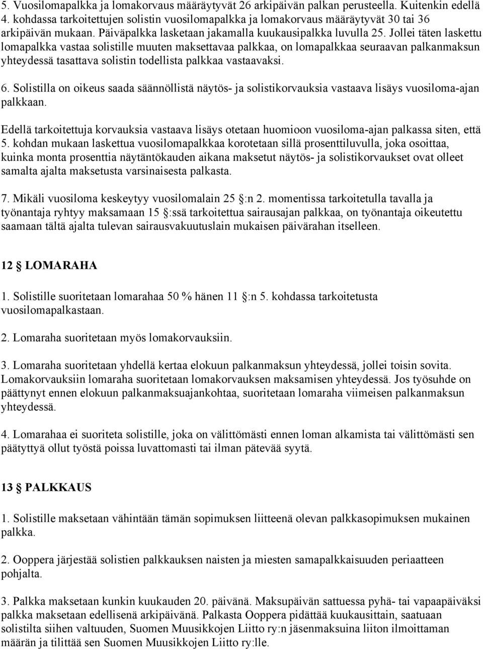 Jollei täten laskettu lomapalkka vastaa solistille muuten maksettavaa palkkaa, on lomapalkkaa seuraavan palkanmaksun yhteydessä tasattava solistin todellista palkkaa vastaavaksi. 6.