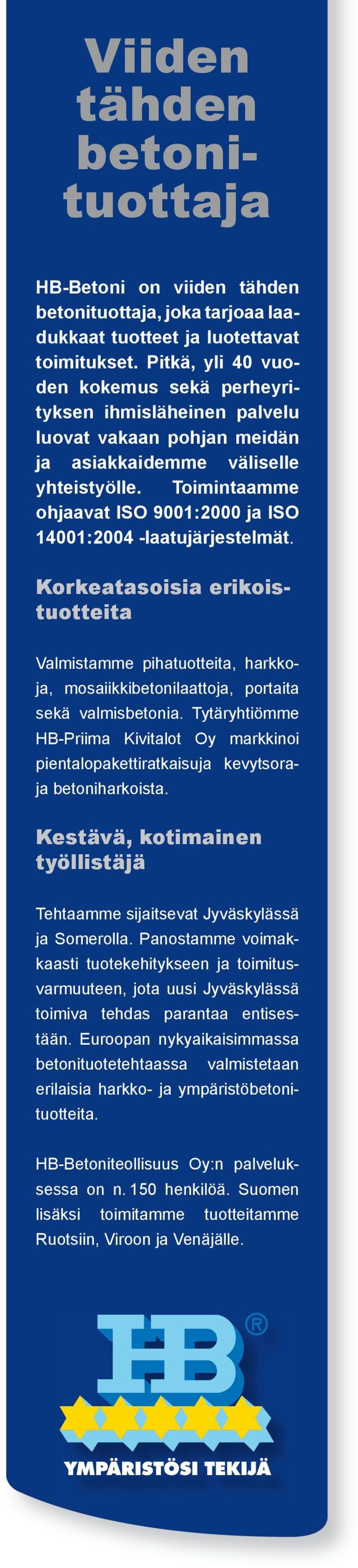 Toimintaamme ohjaavat ISO 9001:2000 ja ISO 14001:2004 -laatujärjestelmät. Korkeatasoisia erikoistuotteita Valmistamme pihatuotteita, harkkoja, mosaiikkibetonilaattoja, portaita sekä valmisbetonia.