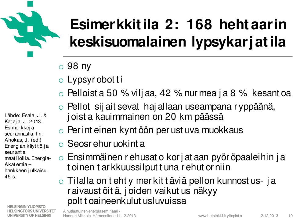o 98 ny o Lypsyrobotti o Pelloista 50 % viljaa, 42 % nurmea ja 8 % kesantoa o Pellot sijaitsevat hajallaan useampana ryppäänä, joista kauimmainen on 20 km päässä o