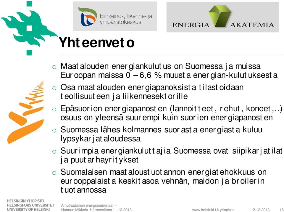 suurempi kuin suorien energiapanosten o Suomessa lähes kolmannes suorasta energiasta kuluu lypsykarjataloudessa o Suurimpia energiankuluttajia