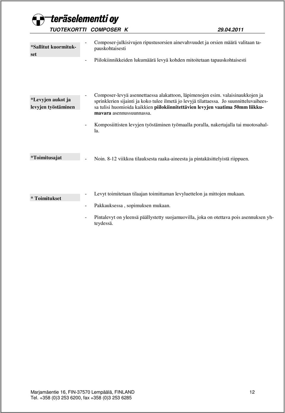 Jo suunnitteluvaiheessa tulisi huomioida kaikkien piilokiinnitettävien levyjen vaatima 50mm liikkumavara asennussuunnassa.