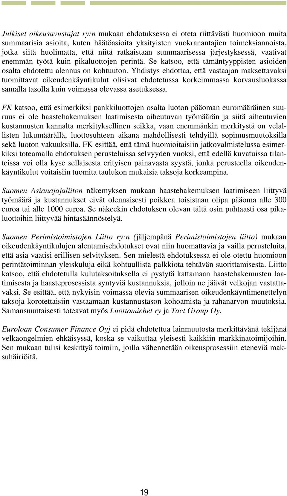 Yhdistys ehdottaa, että vastaajan maksettavaksi tuomittavat oikeudenkäyntikulut olisivat ehdotetussa korkeimmassa korvausluokassa samalla tasolla kuin voimassa olevassa asetuksessa.