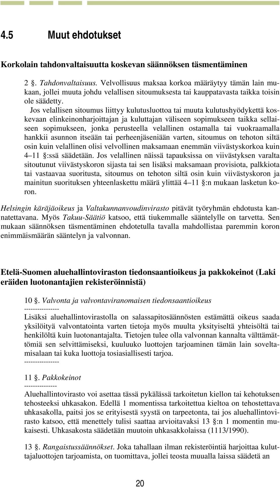 Jos velallisen sitoumus liittyy kulutusluottoa tai muuta kulutushyödykettä koskevaan elinkeinonharjoittajan ja kuluttajan väliseen sopimukseen taikka sellaiseen sopimukseen, jonka perusteella