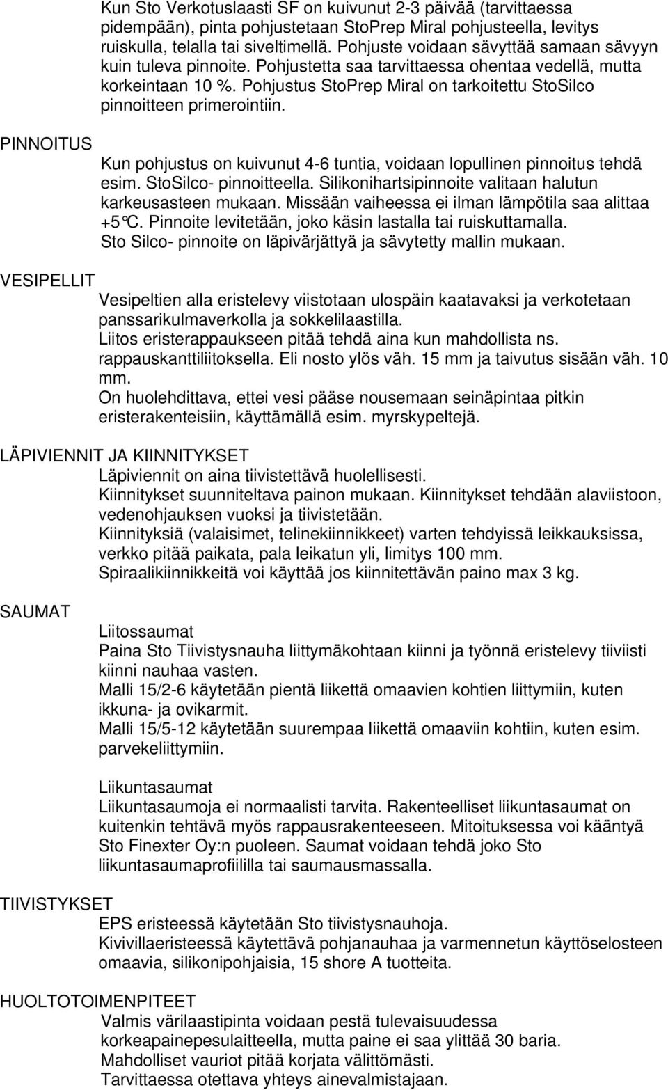 Pohjustus StoPrep Miral on tarkoitettu StoSilco pinnoitteen primerointiin. Kun pohjustus on kuivunut 4-6 tuntia, voidaan lopullinen pinnoitus tehdä esim. StoSilco- pinnoitteella.