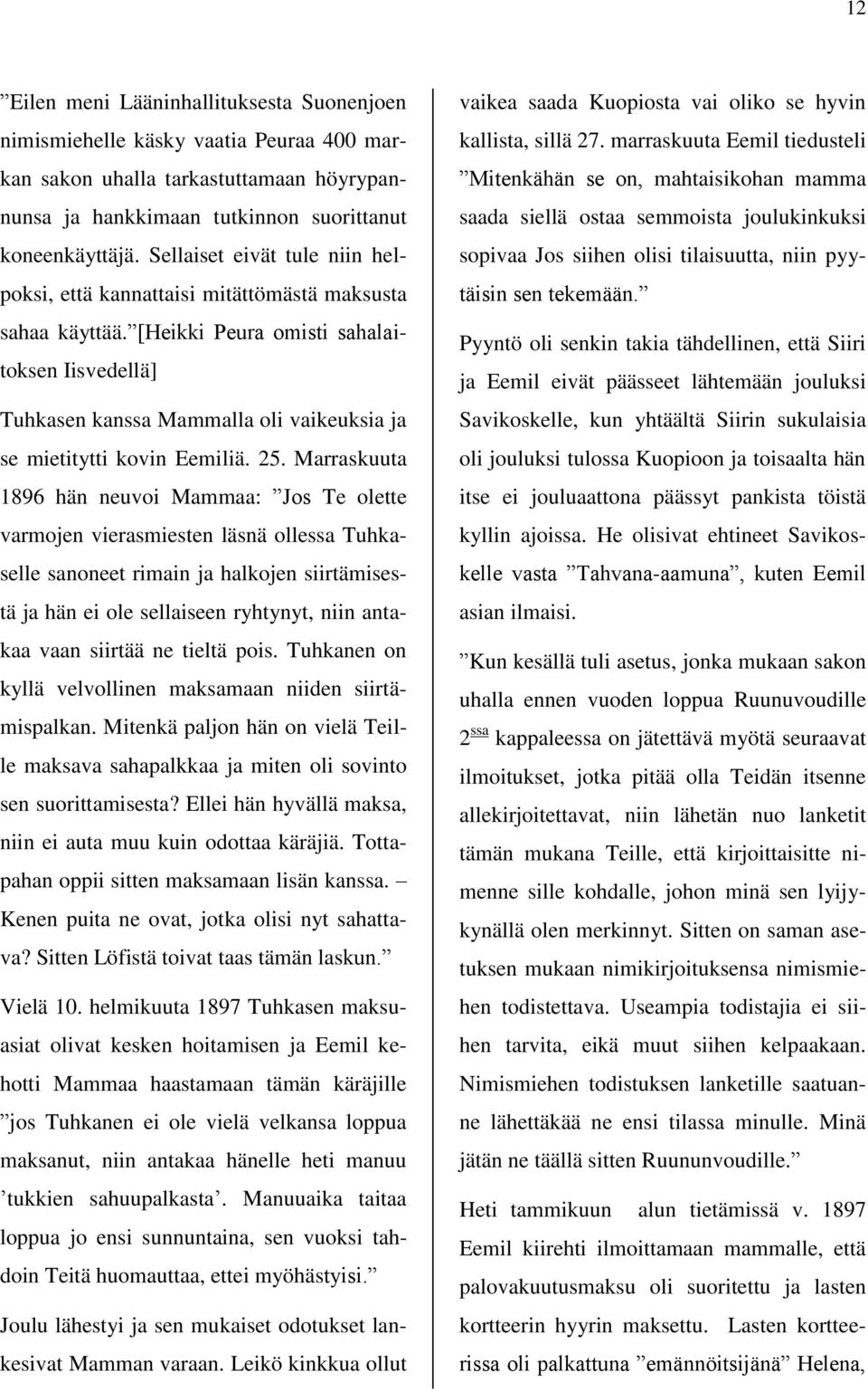 [Heikki Peura omisti sahalaitoksen Iisvedellä] Tuhkasen kanssa Mammalla oli vaikeuksia ja se mietitytti kovin Eemiliä. 25.