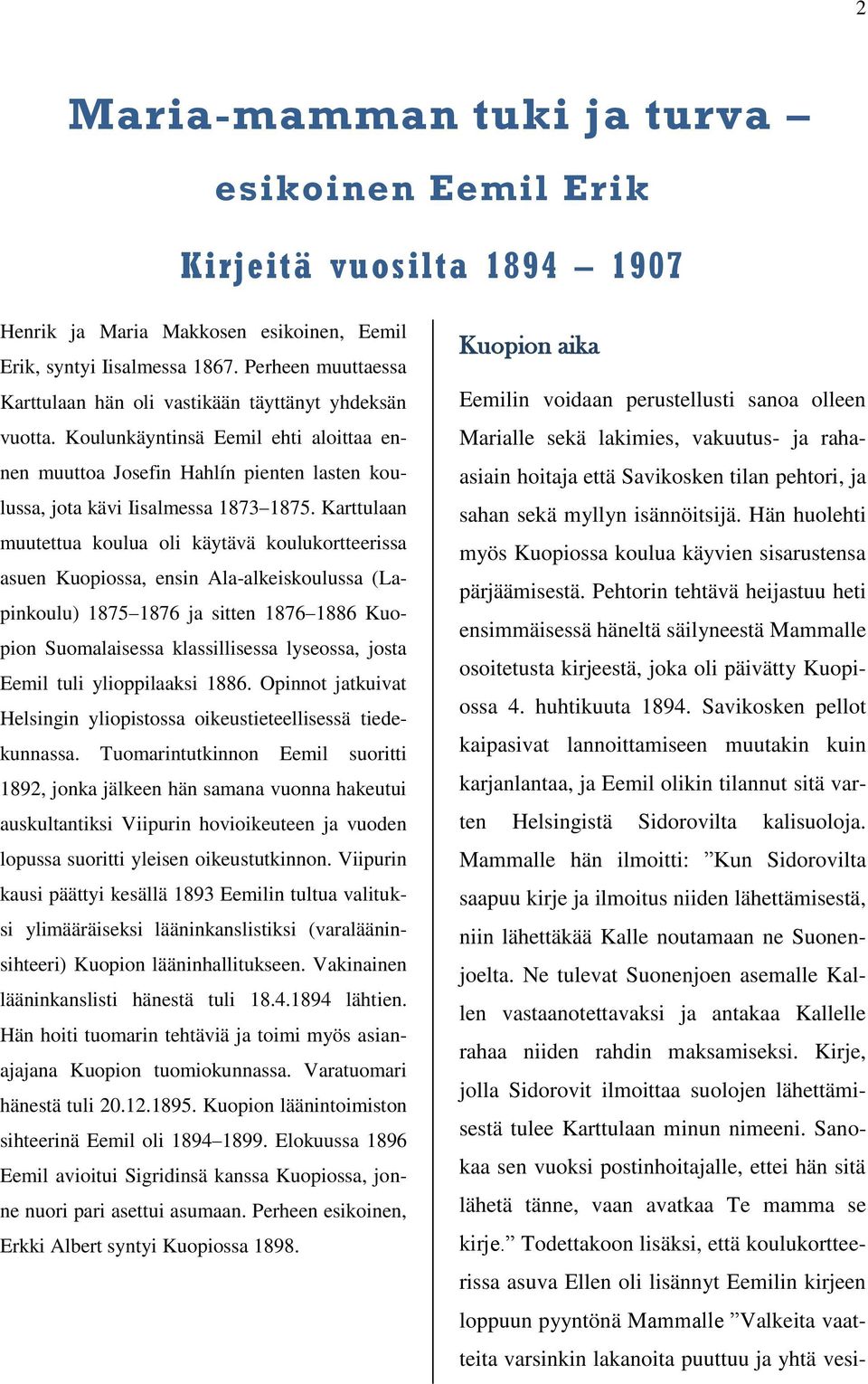 Karttulaan muutettua koulua oli käytävä koulukortteerissa asuen Kuopiossa, ensin Ala-alkeiskoulussa (Lapinkoulu) 1875 1876 ja sitten 1876 1886 Kuopion Suomalaisessa klassillisessa lyseossa, josta