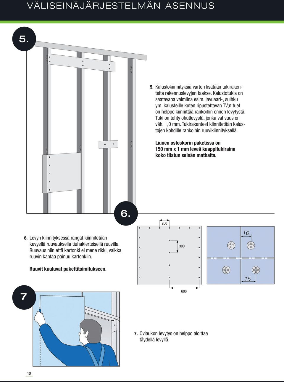 Tukirakenteet kiinnitetään kalustojen kohdille rankoihin ruuvikiinnityksellä. Liunen ostoskorin paketissa on 150 mm x 1 mm leveä kaappitukiraina koko tilatun seinän matkalta. 6. 200 6.