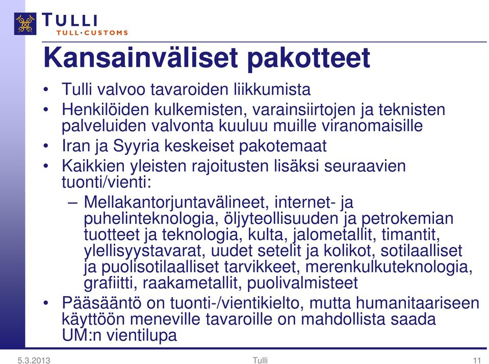 petrokemian tuotteet ja teknologia, kulta, jalometallit, timantit, ylellisyystavarat, uudet setelit ja kolikot, sotilaalliset ja puolisotilaalliset tarvikkeet,