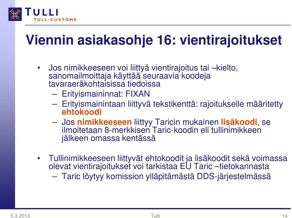 liittyy Taricin mukainen lisäkoodi, se ilmoitetaan 8-merkkisen Taric-koodin eli tullinimikkeen jälkeen omassa kentässä Tullinimikkeeseen liittyvät