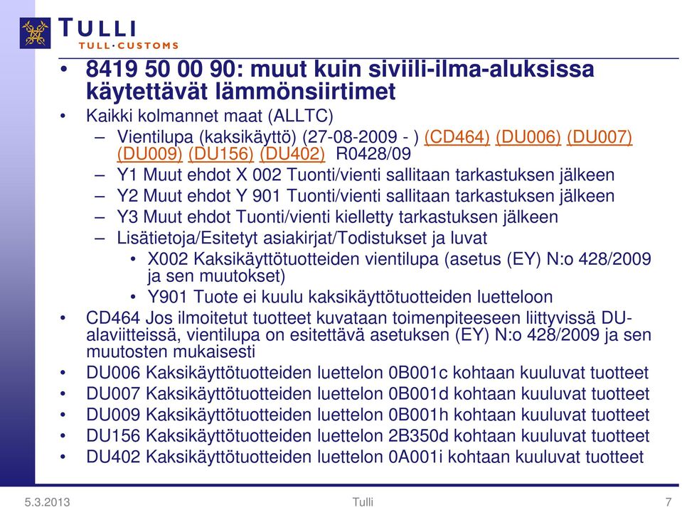 Lisätietoja/Esitetyt asiakirjat/todistukset ja luvat X002 Kaksikäyttötuotteiden vientilupa (asetus (EY) N:o 428/2009 ja sen muutokset) Y901 Tuote ei kuulu kaksikäyttötuotteiden luetteloon CD464 Jos