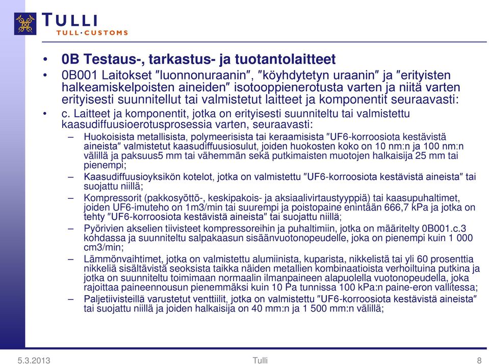 Laitteet ja komponentit, jotka on erityisesti suunniteltu tai valmistettu kaasudiffuusioerotusprosessia varten, seuraavasti: Huokoisista metallisista, polymeerisista tai keraamisista UF6-korroosiota