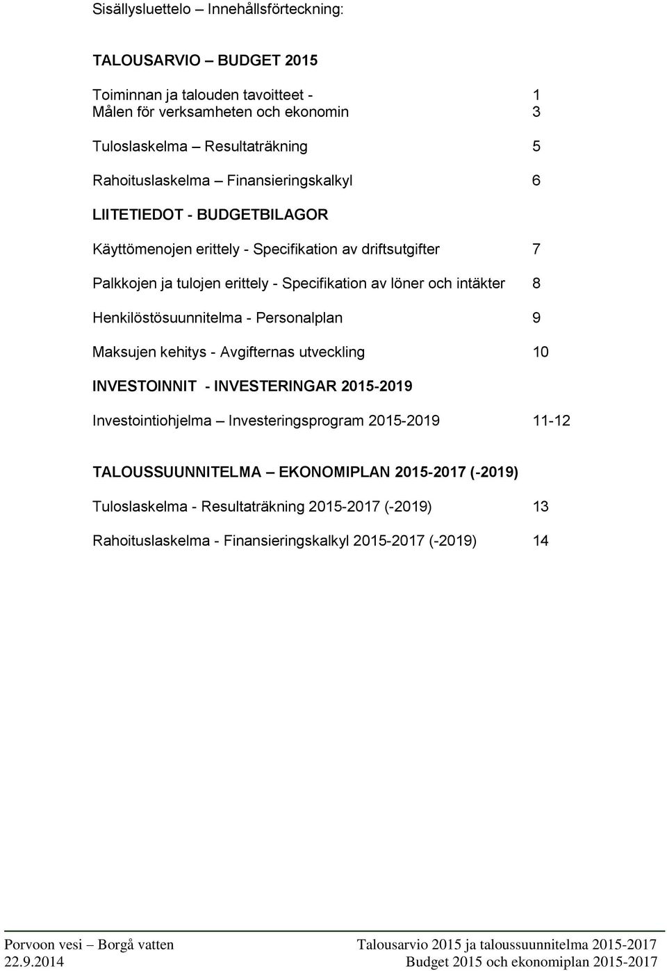 Henkilöstösuunnitelma - Personalplan 9 Maksujen kehitys - Avgifternas utveckling 10 INVESTOINNIT - INVESTERINGAR 2015-2019 Investointiohjelma Investeringsprogram 2015-2019 11-12 TALOUSSUUNNITELMA