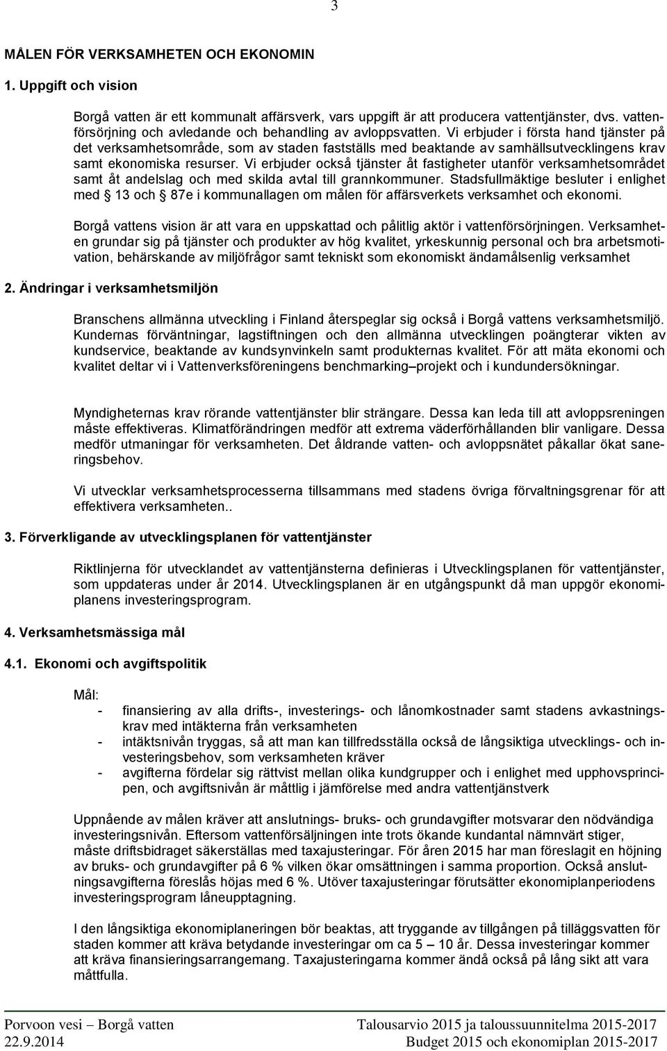 Vi erbjuder i första hand tjänster på det verksamhetsområde, som av staden fastställs med beaktande av samhällsutvecklingens krav samt ekonomiska resurser.