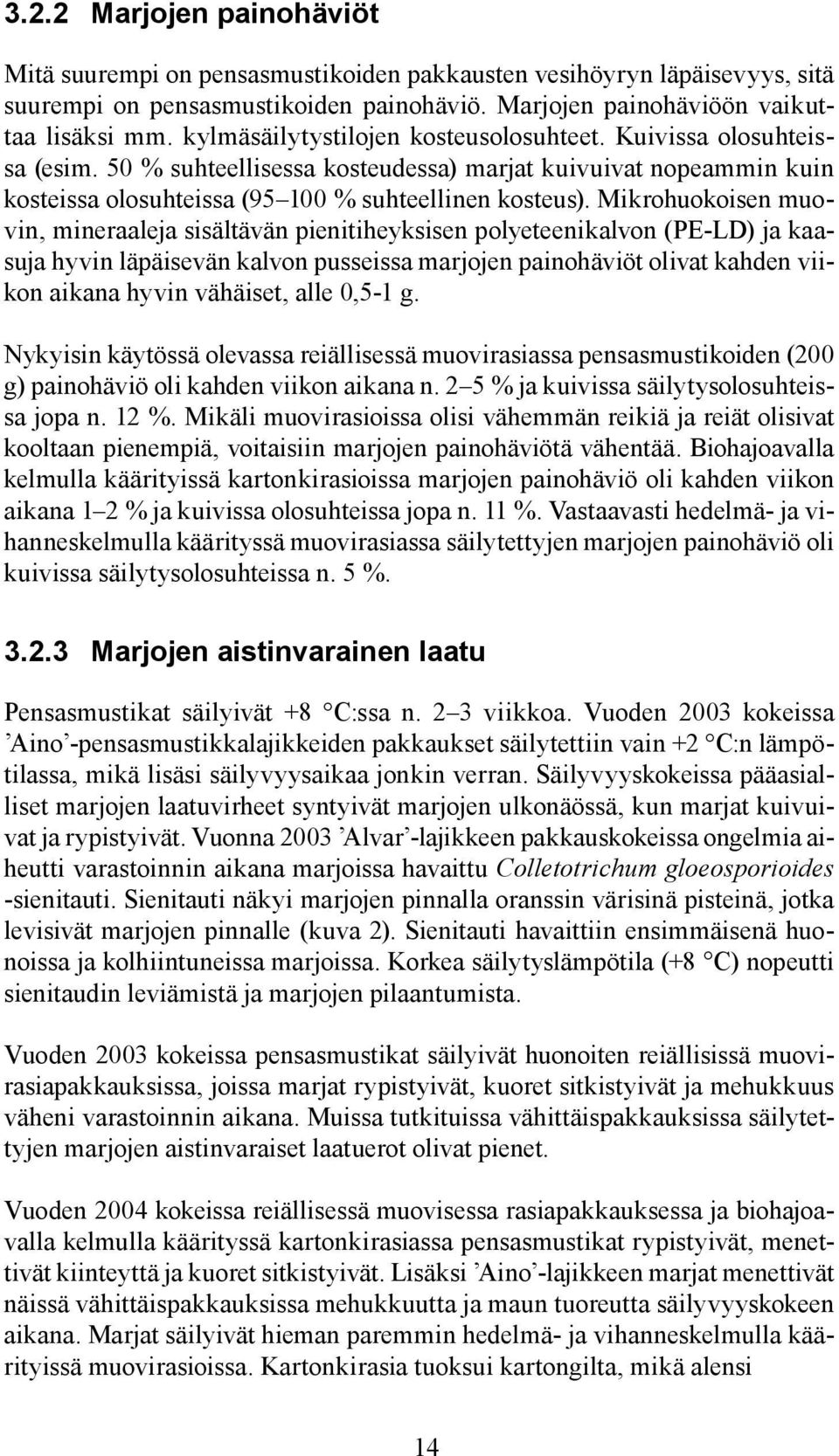 Mikrohuokoisen muovin, mineraaleja sisältävän pienitiheyksisen polyeteenikalvon (PE-LD) ja kaasuja hyvin läpäisevän kalvon pusseissa marjojen painohäviöt olivat kahden viikon aikana hyvin vähäiset,