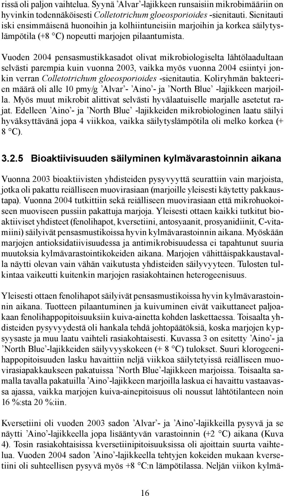 Vuoden 2004 pensasmustikkasadot olivat mikrobiologiselta lähtölaadultaan selvästi parempia kuin vuonna 2003, vaikka myös vuonna 2004 esiintyi jonkin verran Colletotrichum gloeosporioides -sienitautia.