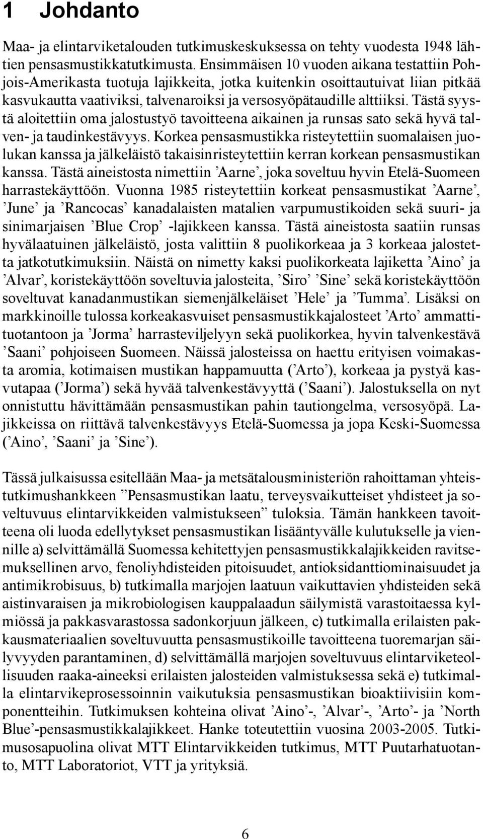 Tästä syystä aloitettiin oma jalostustyö tavoitteena aikainen ja runsas sato sekä hyvä talven- ja taudinkestävyys.