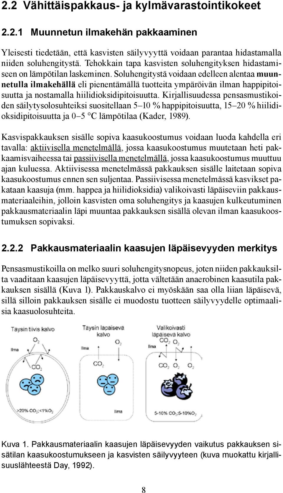 Soluhengitystä voidaan edelleen alentaa muunnetulla ilmakehällä eli pienentämällä tuotteita ympäröivän ilman happipitoisuutta ja nostamalla hiilidioksidipitoisuutta.