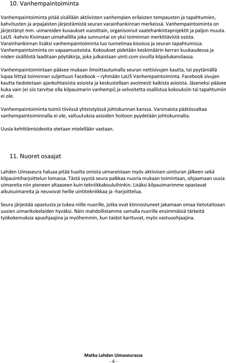 LaUS -kahvio Kivimaan uimahallilla joka sunnuntai on yksi toiminnan merkittävistä osista. Varainhankinnan lisäksi vanhempaintoiminta luo tunnelmaa kisoissa ja seuran tapahtumissa.