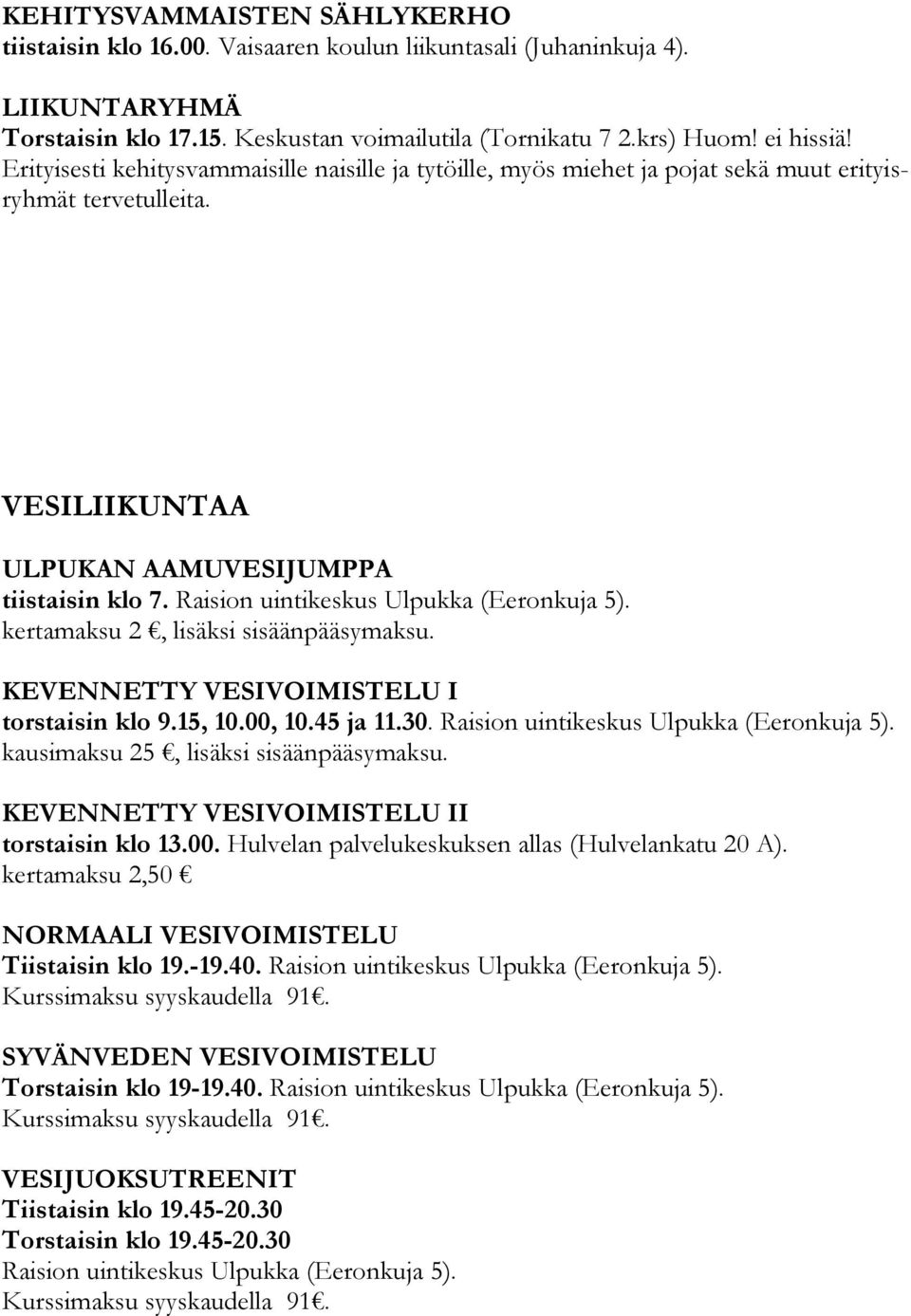 Raision uintikeskus Ulpukka (Eeronkuja 5). kertamaksu 2, lisäksi sisäänpääsymaksu. KEVENNETTY VESIVOIMISTELU I torstaisin klo 9.15, 10.00, 10.45 ja 11.30. Raision uintikeskus Ulpukka (Eeronkuja 5).