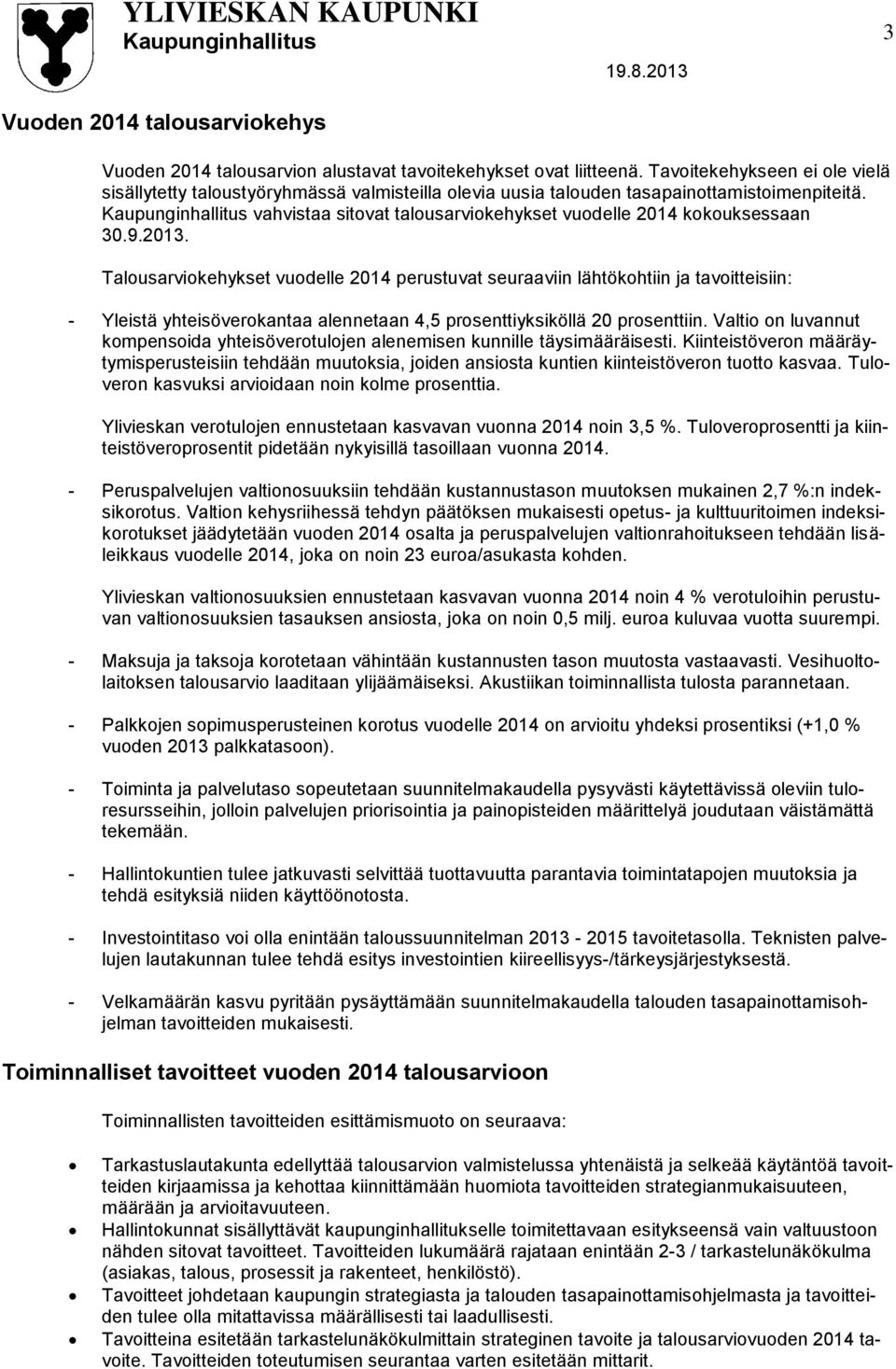 2013. Talousarviokehykset vuodelle 2014 perustuvat seuraaviin lähtökohtiin ja tavoitteisiin: - Yleistä yhteisöverokantaa alennetaan 4,5 prosenttiyksiköllä 20 prosenttiin.