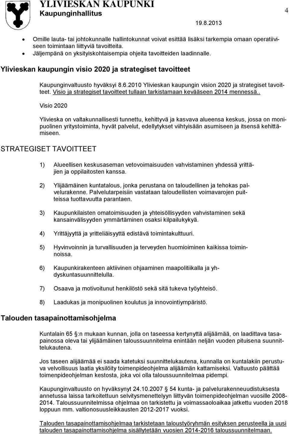 2010 Ylivieskan kaupungin vision 2020 ja strategiset tavoitteet. Visio ja strategiset tavoitteet tullaan tarkistamaan kevääseen 2014 mennessä.