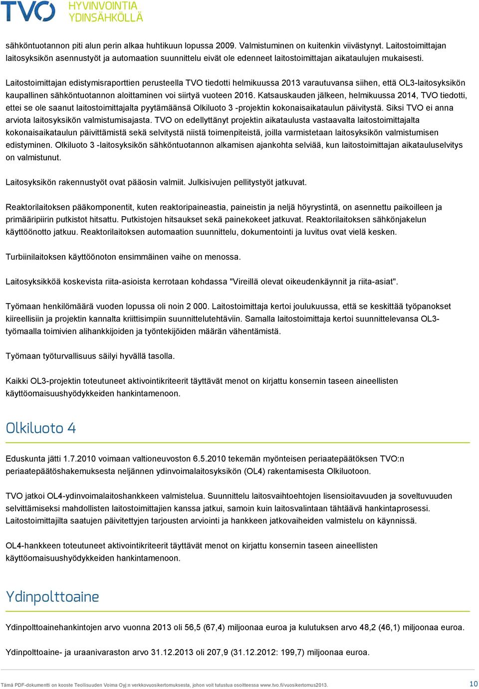 Laitostoimittajan edistymisraporttien perusteella TVO tiedotti helmikuussa 2013 varautuvansa siihen, että OL3 laitosyksikön kaupallinen sähköntuotannon aloittaminen voi siirtyä vuoteen 2016.