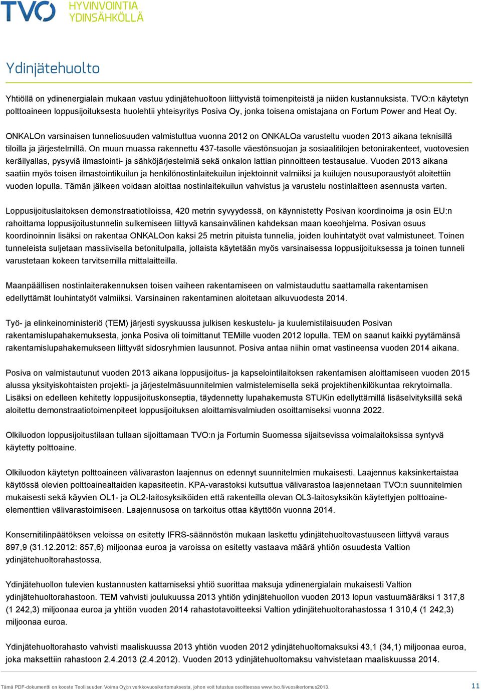 ONKALOn varsinaisen tunneliosuuden valmistuttua vuonna 2012 on ONKALOa varusteltu vuoden 2013 aikana teknisillä tiloilla ja järjestelmillä.