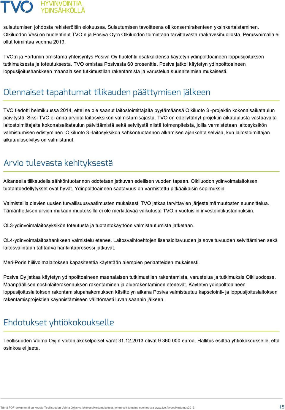 TVO:n ja Fortumin omistama yhteisyritys Posiva Oy huolehtii osakkaidensa käytetyn ydinpolttoaineen loppusijoituksen tutkimuksesta ja toteutuksesta. TVO omistaa Posivasta 60 prosenttia.