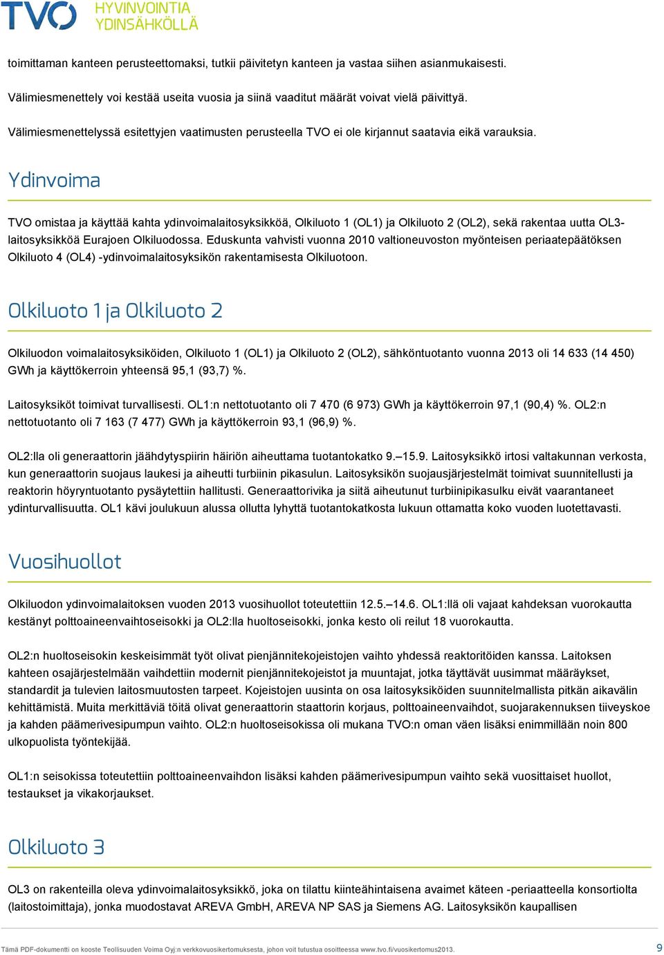 Ydinvoima TVO omistaa ja käyttää kahta ydinvoimalaitosyksikköä, Olkiluoto 1 (OL1) ja Olkiluoto 2 (OL2), sekä rakentaa uutta OL3 laitosyksikköä Eurajoen Olkiluodossa.