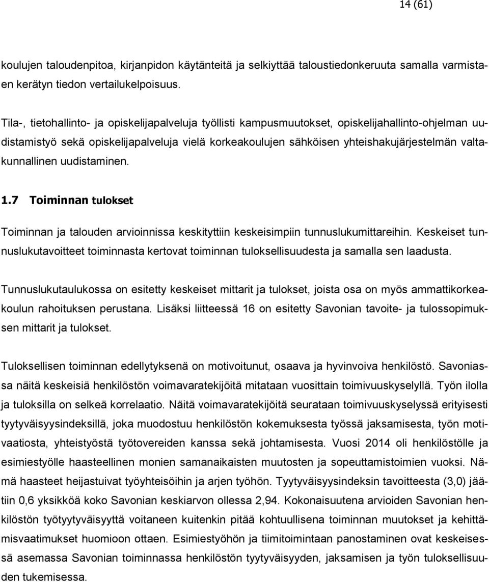 valtakunnallinen uudistaminen. 1.7 Toiminnan tulokset Toiminnan ja talouden arvioinnissa keskityttiin keskeisimpiin tunnuslukumittareihin.