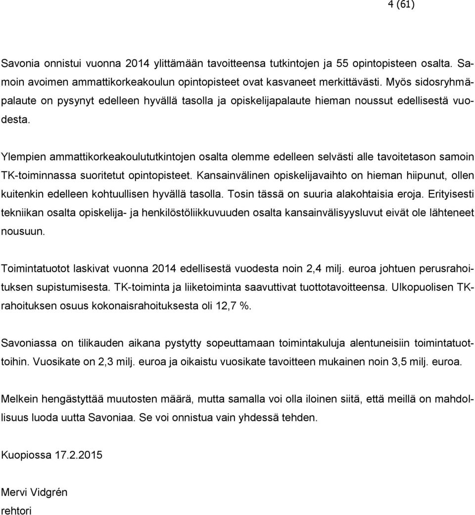 Ylempien ammattikorkeakoulututkintojen osalta olemme edelleen selvästi alle tavoitetason samoin TK-toiminnassa suoritetut opintopisteet.