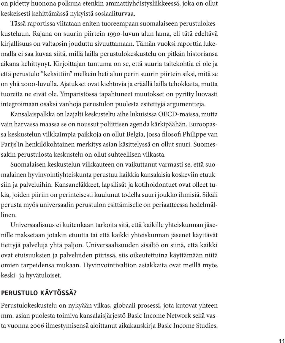 Tämän vuoksi raporttia lukemalla ei saa kuvaa siitä, millä lailla perustulokeskustelu on pitkän historiansa aikana kehittynyt.