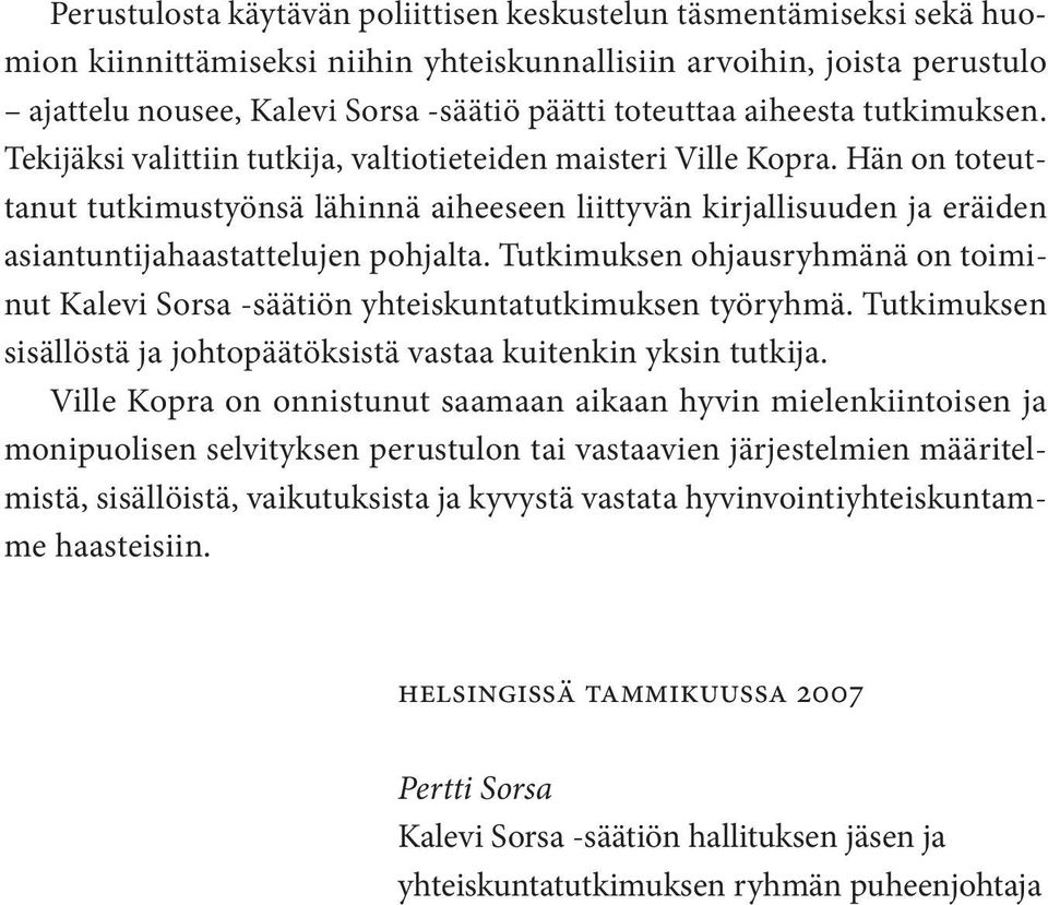 Hän on toteuttanut tutkimustyönsä lähinnä aiheeseen liittyvän kirjallisuuden ja eräiden asiantuntijahaastattelujen pohjalta.