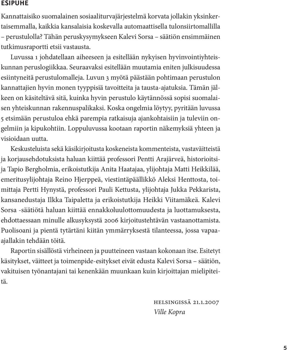 Seuraavaksi esitellään muutamia eniten julkisuudessa esiintyneitä perustulomalleja. Luvun 3 myötä päästään pohtimaan perustulon kannattajien hyvin monen tyyppisiä tavoitteita ja tausta-ajatuksia.