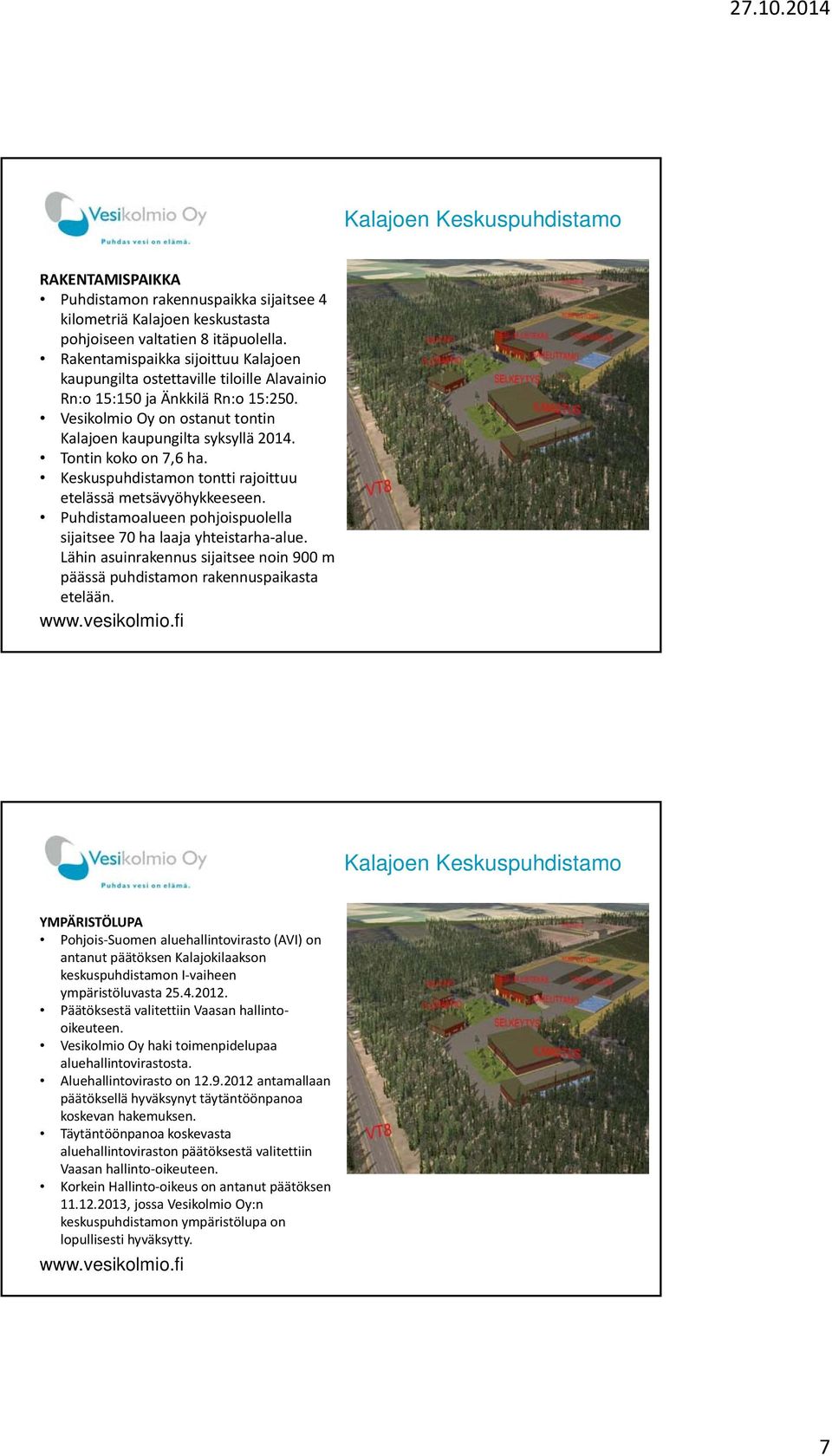 Tontin koko on 7,6 ha. Keskuspuhdistamon tontti rajoittuu etelässä metsävyöhykkeeseen. Puhdistamoalueen pohjoispuolella sijaitsee 70 ha laaja yhteistarha alue.