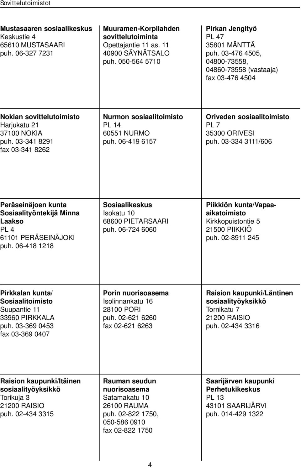 03-341 8291 fax 03-341 8262 Nurmon sosiaalitoimisto PL 14 60551 NURMO puh. 06-419 6157 Oriveden sosiaalitoimisto PL 7 35300 ORIVESI puh.