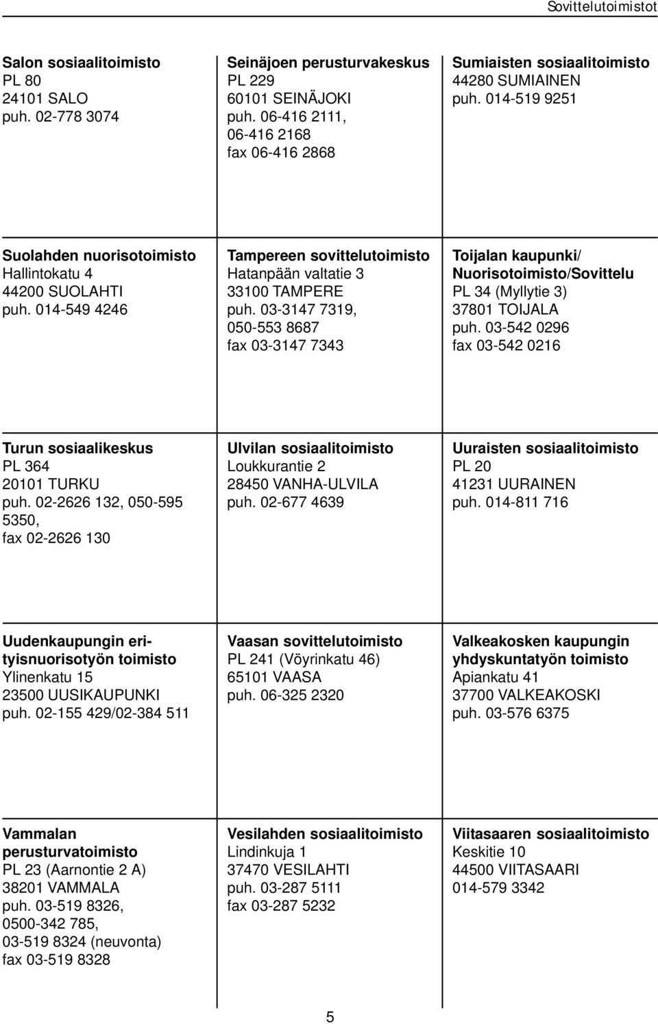 014-549 4246 Tampereen Hatanpään valtatie 3 33100 TAMPERE puh. 03-3147 7319, 050-553 8687 fax 03-3147 7343 Toijalan kaupunki/ Nuorisotoimisto/Sovittelu PL 34 (Myllytie 3) 37801 TOIJALA puh.