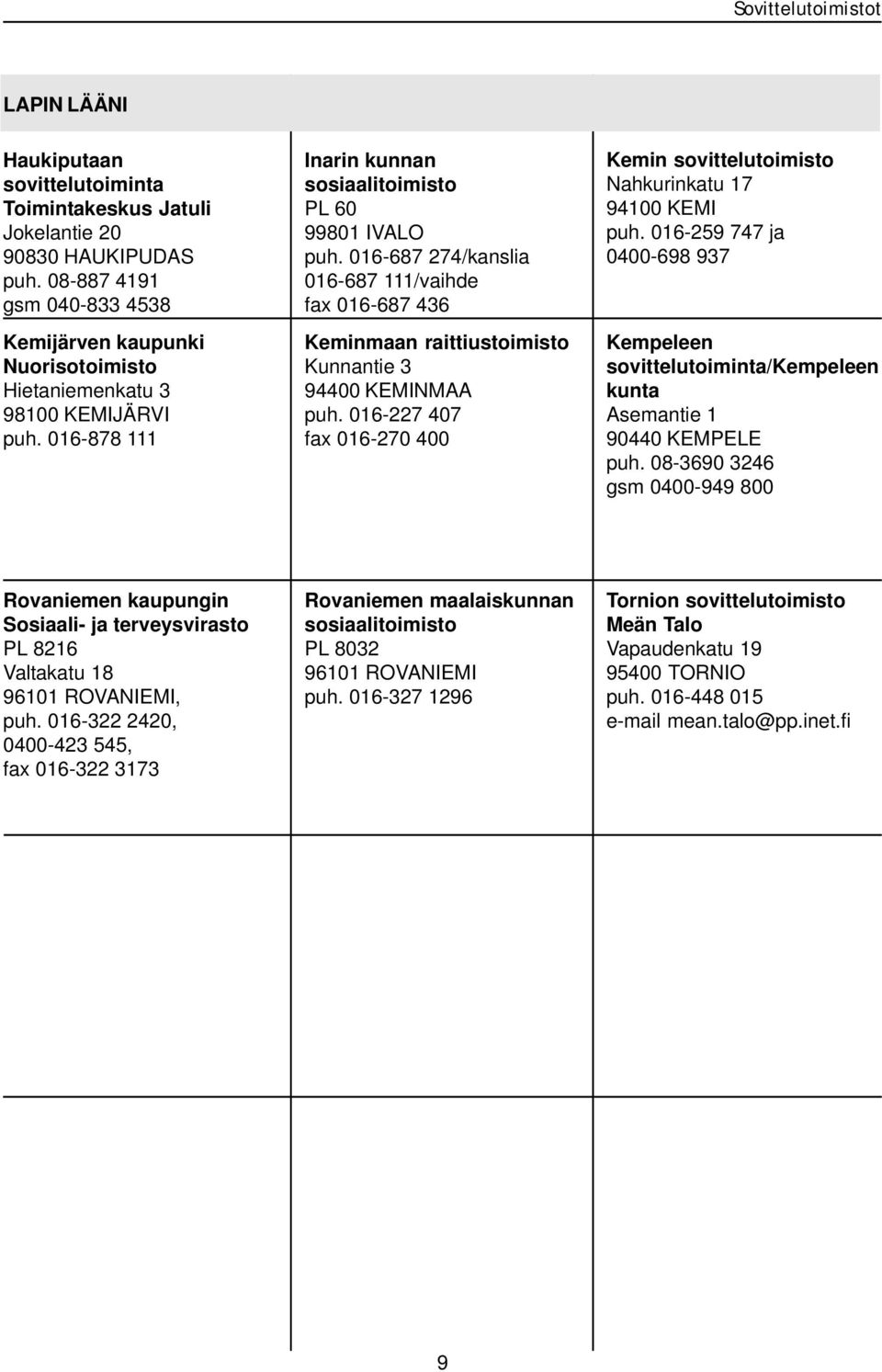 016-687 274/kanslia 016-687 111/vaihde fax 016-687 436 Keminmaan raittiustoimisto Kunnantie 3 94400 KEMINMAA puh. 016-227 407 fax 016-270 400 Kemin Nahkurinkatu 17 94100 KEMI puh.