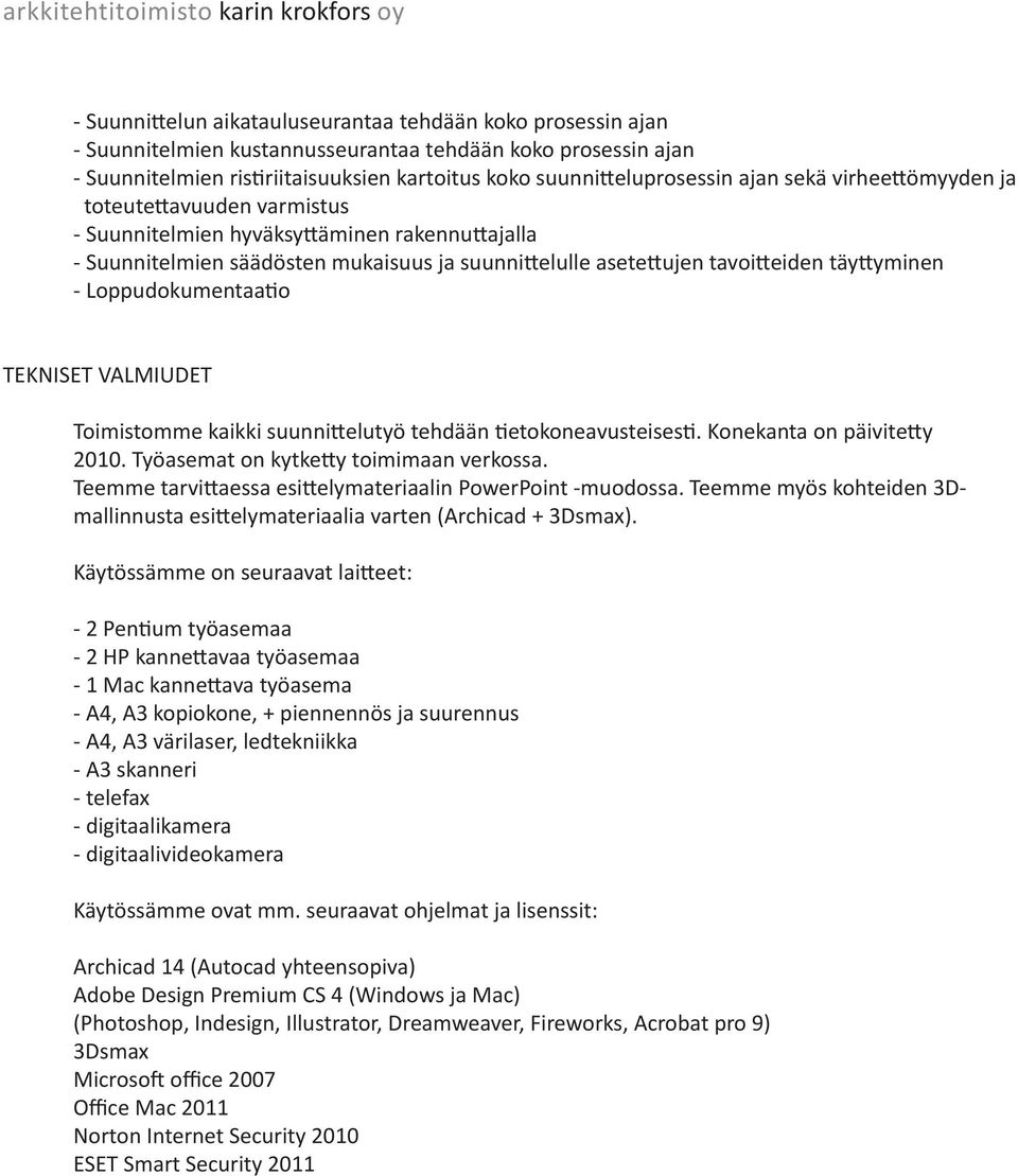 Loppudokumentaatio TEKNISET VALMIUDET Toimistomme kaikki suunnittelutyö tehdään tietokoneavusteisesti. Konekanta on päivitetty 2010. Työasemat on kytketty toimimaan verkossa.