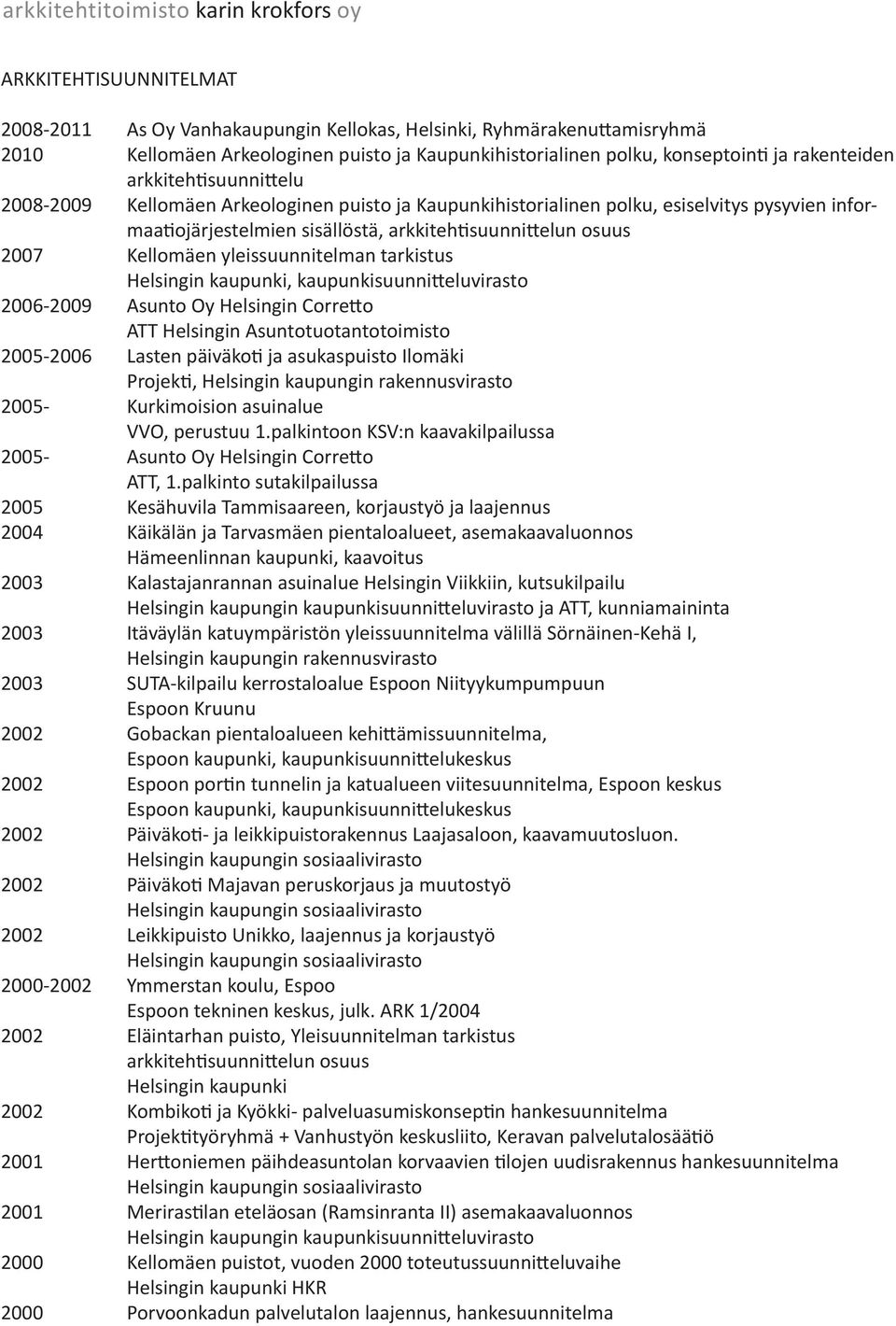 yleissuunnitelman tarkistus 2006-2009 Asunto Oy Helsingin Corretto ATT Helsingin Asuntotuotantotoimisto 2005-2006 Lasten päiväkoti ja asukaspuisto Ilomäki Projekti, Helsingin kaupungin